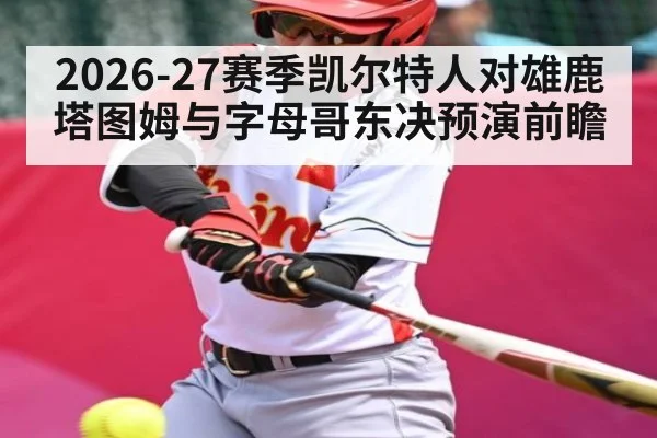 2026-27赛季凯尔特人对雄鹿 塔图姆与字母哥东决预演前瞻（kaiyun）